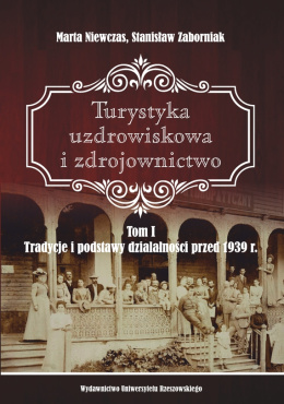 Turystyka uzdrowiskowa i zdrojownictwo Tom 1. Tradycje i podstawy działalności przed 1939 r.