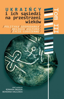 Ukraińcy i ich sąsiedzi na przestrzeni wieków Tom III