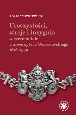 Uroczystości, stroje i insygnia w ceremoniale Uniwersytetu Warszawskiego 1816–1939