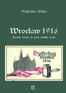 Wrocław 1916. Kronika miasta w czasie wielkiej wojny