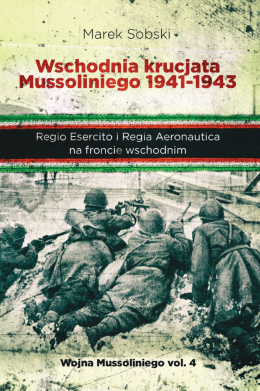 Wschodnia krucjata Mussoliniego 1941 - 1943. Regio Esercito i Regia Aeronautica na froncie wschodnim