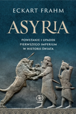 Asyria. Powstanie i upadek pierwszego imperium w historii świata