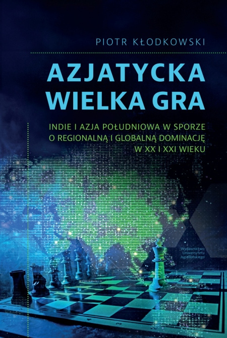 Azjatycka Wielka Gra. Indie i Azja Południowa w sporze o regionalną i globalną dominację w XX i XXI wieku