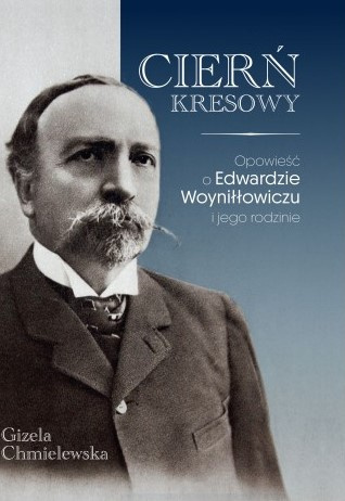 Cierń Kresowy. Opowieść o Edwardzie Woyniłłowiczu i jego rodzinie