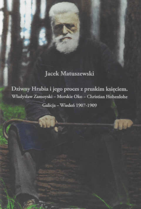 Dziwny Hrabia i jego proces z pruskim księciem : Władysław Zamoyski - Morskie Oko - Christian Hohenlohe - Galicja - Wiedeń