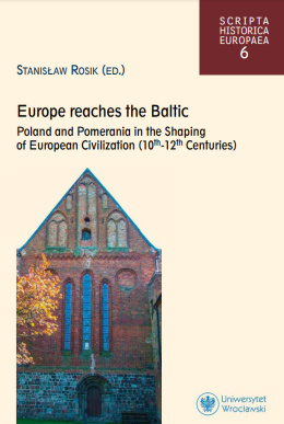 Europe reaches the Baltic. Poland and Pomerania in the Shaping of European Civilization (10 th - 12 th Centuries)