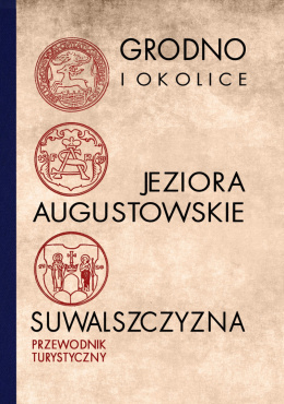 Grodno i okolice. Jeziora augustowskie. Suwalszczyzna - Przewodnik turystyczny