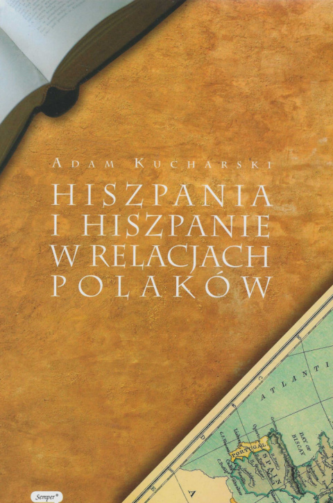 Hiszpania i Hiszpanie w relacjach Polaków. Wrażenia z podróży i pobytu od XVI do początków XIX w.