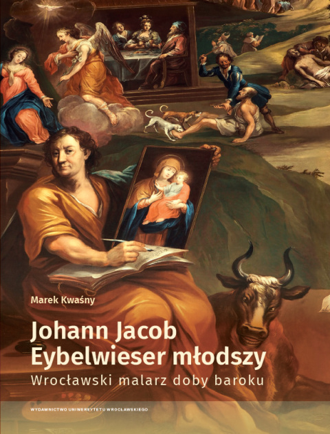 Johann Jacob Eybelwieser młodszy. Wrocławski malarz doby baroku