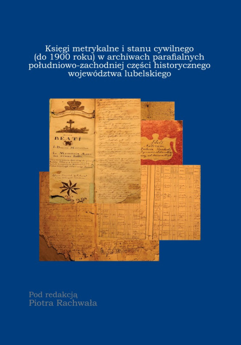 Księgi metrykalne i stanu cywilnego (do 1900 roku) w archiwach parafialnych województwa lubelskiego Księgi metrykalne i stanu cywilnego (do 1900 roku) w archiwach parafialnych województwa lubelskiego