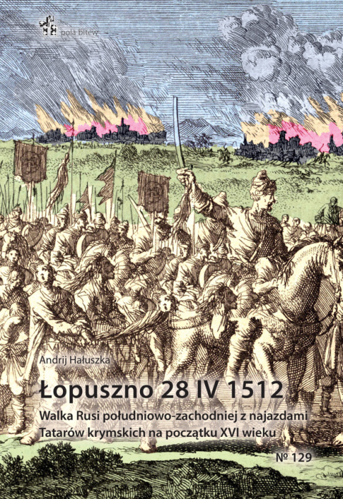 Łopuszno 28 IV 1512. Walka Rusi południowo-zachodniej z najazdami Tatarów krymskich na początku XVI wieku