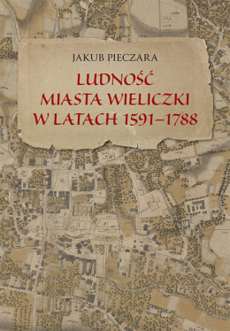 Ludność miasta Wieliczki w latach 1591 - 1788. Studium historyczno-demograficzne górniczego miasta