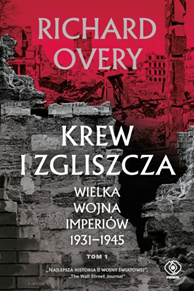 Krew i zgliszcza. Wielka wojna imperiów 1931 - 1945 Tom 1