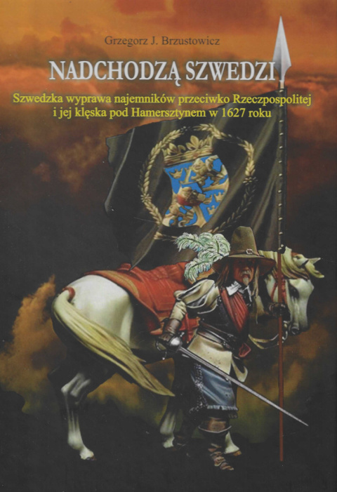 Nadchodzą Szwedzi. Szwedzka wyprawa najemników przeciwko Rzeczpospolitej i jej klęska pod Hamersztynem w 1627 roku