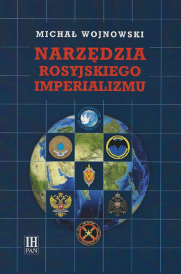 Narzędzia rosyjskiego imperializmu. Studia nad genezą, ewolucją i rolą działań aktywnych w polityce zagranicznej Kremla