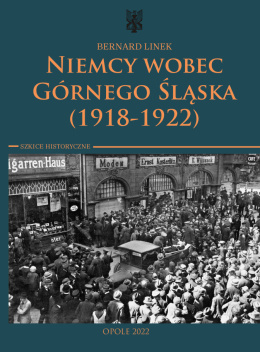 Niemcy wobec Górnego Śląska (1918 – 1922). Szkice historyczne