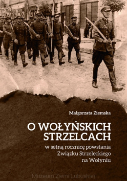 O wołyńskich strzelcach w setną rocznicę powstania Związku Strzeleckiego na Wołyniu