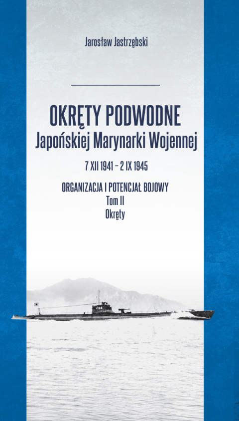 Okręty podwodne Japońskiej Marynarki Wojennej 7 XII 1941 – 2 IX 1945. Organizacja i potencjał bojowy. Tom II Okręty