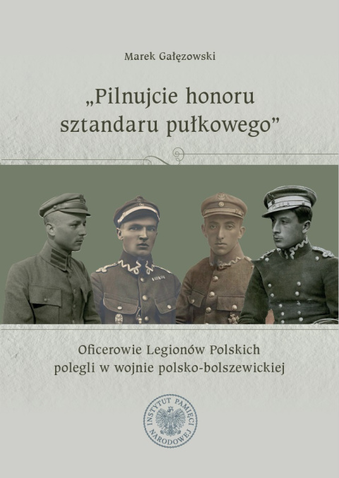 Pilnujcie honoru sztandaru pułkowego. Oficerowie Legionów Polskich polegli w wojnie polsko-bolszewickiej