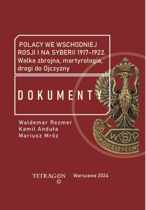 Polacy we wschodniej Rosji i na Syberii 1917–1922. Walka zbrojna, martyrologia, drogi do Ojczyzny tom 1