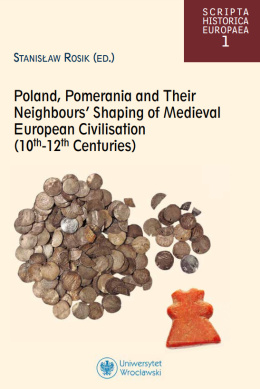 Poland, Pomerania and Their Neighbours` Shaping of Medieval European Civilisation (10 th - 12 th Centuries)