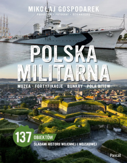 Polska militarna. Muzea - fortyfikacje - bunkry - pola bitew