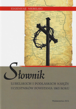 Słownik lubelskich i podlaskich księży uczestników powstania 1863 roku