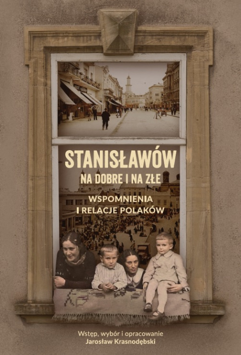 Stanisławów na dobre i na złe. Wspomnienia i relacje Polaków