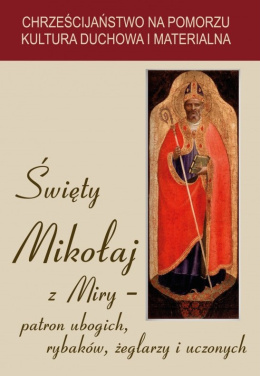 Święty Mikołaj z Miry - patron ubogich, rybaków, żeglarzy i uczonych