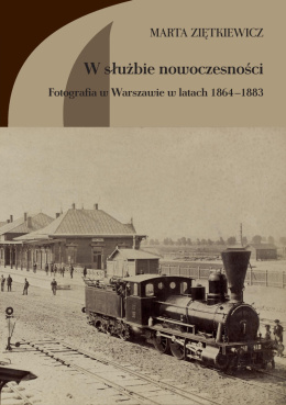 W służbie nowoczesności. Fotografia w Warszawie 1864 - 1883