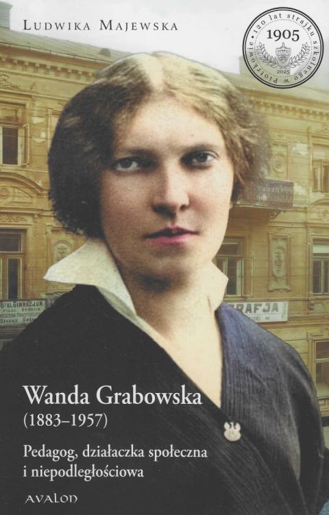 Wanda Grabowska (1883 - 1957) Pedagog, działaczka społeczna i niepodległościowa