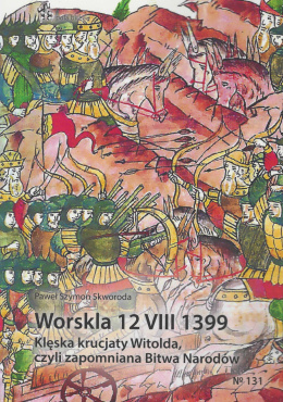 Worskla 12 VIII 1399. Klęska krucjaty Witolda, czyli zapomniana Bitwa Narodów