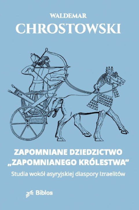 Zapomniane dziedzictwo zapomnianego królestwa. Studia wokół asyryjskiej diaspory Izraelitów