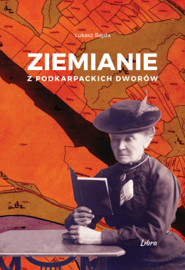 Ziemianie z podkarpackich dworów Tom I