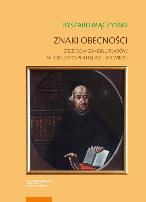 Znaki obecności. Z dziejów zakonu pijarów w Rzeczypospolitej XVII – XIX wieku