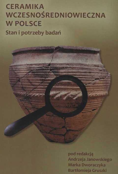 Ceramika wczesnośredniowieczna w Polsce. Stan i potrzeby badań Ceramika wczesnośredniowieczna w Polsce. Stan i potrzeby badań