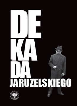 Dekada Jaruzelskiego. Z historii politycznej PRL 1980–1989/90