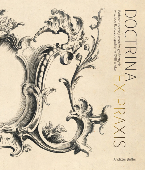 Doctrina et praxis. Badania recepcji wzorów graficznych w sztuce Rzeczypospolitej w XVIII wieku Doctrina et praxis. Badania recepcji wzorów graficznych w sztuce Rzeczypospolitej w XVIII wieku