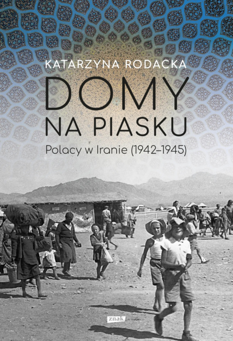 Domy na piasku. Polacy w Iranie (1942 - 9145) Domy na piasku. Polacy w Iranie (1942 - 9145)