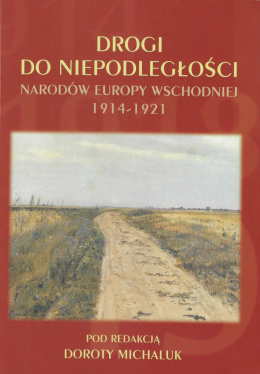 Drogi do niepodległości narodów Europy Wschodniej 1914 - 1921