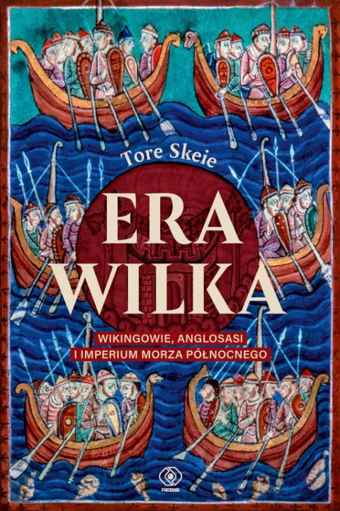 Era Wilka. Wikingowie, Anglosasi i imperium Morza Północnego Era Wilka. Wikingowie, Anglosasi i imperium Morza Północnego