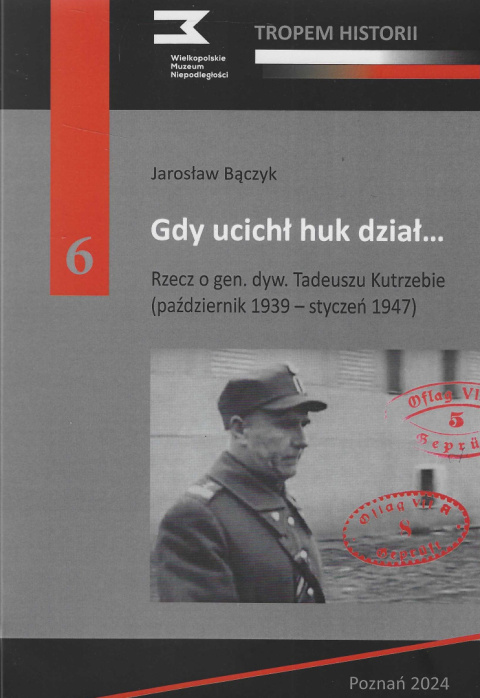 Gdy ucichł huk dział ... Rzecz o gen. dyw. Tadeuszu Kutrzebie (październik 1939 - styczeń 1947)