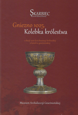 Gniezno 1025. Kolebka królestwa