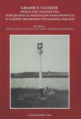 Granice i ludzie. Społeczne następstwa powojennych podziałów państwowych w Europie Środkowo-Wschodniej 1918 - 1919