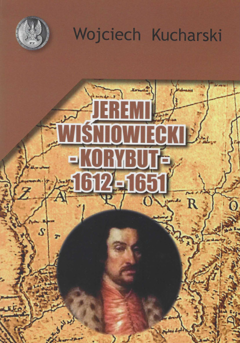 Jeremi Wiśniowiecki-Korybut 1612 - 1651. Życie z szablą w ręku na wschodnich rubieżach siedemnastowiecznej Rzeczypospolitej Jeremi Wiśniowiecki-Korybut 1612 - 1651. Życie z szablą w ręku na wschodnich rubieżach siedemnastowiecznej Rzeczypospolitej