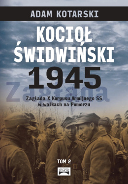Kocioł świdwiński 1945 tom 2 Zagłada X Korpusu Armijnego SS w walkach na Pomorzu