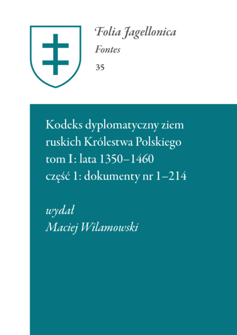 Kodeks dyplomatyczny ziem ruskich Królestwa Polskiego tom I :lata 1350-1460 część 1 : dokumenty 1-214 Kodeks dyplomatyczny ziem ruskich Królestwa Polskiego tom I :lata 1350-1460 część 1 : dokumenty 1-214