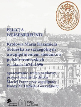 Królowa Maria Kazimiera Sobieska ze szczególnym uwzględnieniem stosunków polsko-francuskich w latach 1674–1696