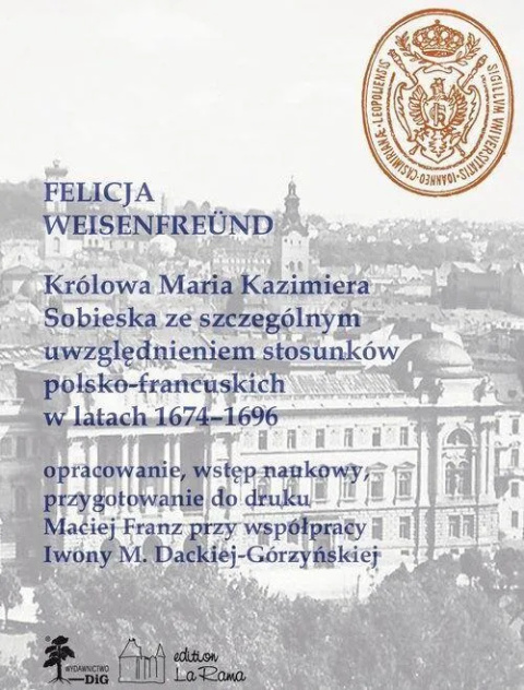 Królowa Maria Kazimiera Sobieska ze szczególnym uwzględnieniem stosunków polsko-francuskich w latach 1674–1696 Królowa Maria Kazimiera Sobieska ze szczególnym uwzględnieniem stosunków polsko-francuskich w latach 1674–1696
