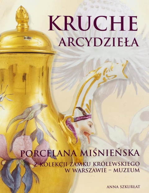 Kruche arcydzieła. Porcelana miśnieńska z kolekcji Zamku Królewskiego w Warszawie - Muzeum Kruche arcydzieła. Porcelana miśnieńska z kolekcji Zamku Królewskiego w Warszawie - Muzeum